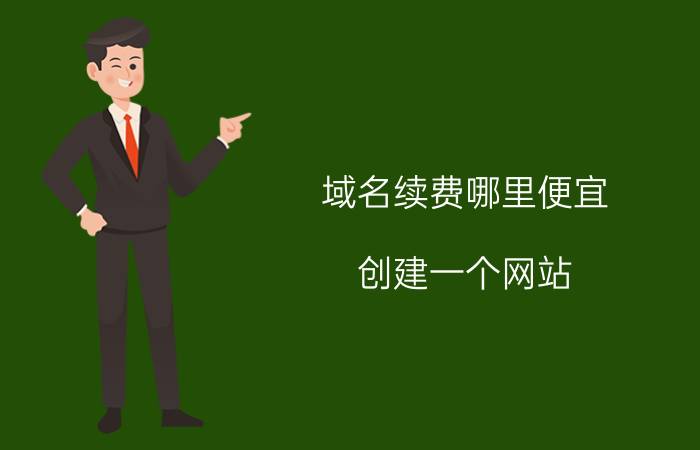 域名续费哪里便宜 创建一个网站，购买域名需要花多少钱？